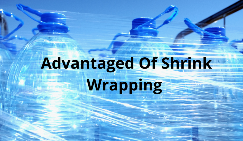 What are the major Advantaged of Shrink Wrapping?