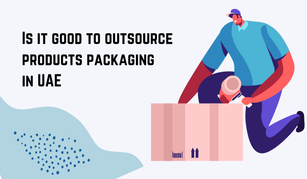 Is it good to outsource products packaging in UAE?