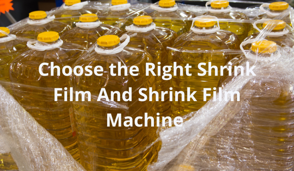 How To Choose The Right Shrink Film And Shrink Film Machine?